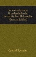 Der metaphysische Grundgedanke der Heraklitischen Philosophie (German Edition)
