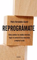 Reprogramate: Como cambiar tus moldes mentales, lograr el control de tus emociones y mejorar tu vida
