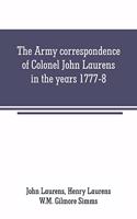 Army correspondence of Colonel John Laurens in the years 1777-8