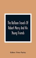 The Balloon Travels Of Robert Merry And His Young Friends