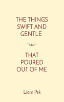 Things Swift and Gentle That Poured Out of Me