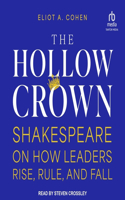 Hollow Crown: Shakespeare on How Leaders Rise, Rule, and Fall