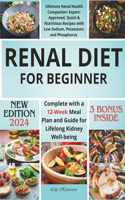 Renal Diet Cookbook for Beginners: Ultimate Renal Health Companion: Expert-Approved, Quick & Nutritious Recipes with Low Sodium, Potassium, and Phosphorus Complete with a 12-Week Meal