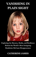 Vanishing in Plain Sight: Exploring the Mystery, Media, and Resilience Behind the World's Most Intriguing Madeleine McCann Disappearance
