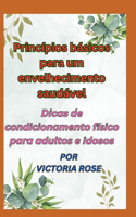Princípios básicos para um envelhecimento saudável: Dicas de condicionamento físico para adultos e idosos
