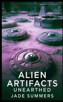 Alien Artifacts Unearthed: (73 Aliens, Ufos, and Cryptids: Unraveling the Unknown)