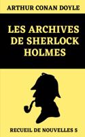 Les Archives de Sherlock Holmes (Recueil de nouvelles 5): Édition Originale Annotée(6 Sherlock Holmes Recueils de Nouvelles)