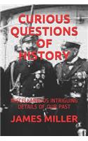 Curious Questions of History: Miscellaneous Intriguing Details of Our Past