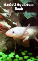 Axolotl Aquarium Book: Monitor your Axolotl Aquarium Care Book