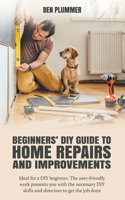 Beginners' DIY Guide to Home Repairs and Improvements: Ideal for a DIY beginner. The user-friendly work presents you with the necessary DIY skills and direction to get the job done