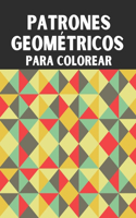 patrones geométricos para colorear: Libro de colorear geométrico para adultos, colorear patrones geométricos para relajarse y combatir el estrés, inspírate en este libro para colorear