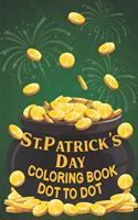 St Patrick's Day Coloring Book Dot to Dot: Happy St. Patrick's Day Dot to Dot Activity Coloring Book Gift for Kids Ages 4-8 Mazes, Puzzles, Tracing, Coloring Pages Book for Toddlers