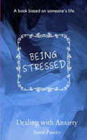 Being Stressed: Dealing with Anxiety