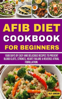 AFIB Diet Cookbook for Beginners: 1500 Days of Easy and Delicious Recipes to Prevent blood clots, strokes, heart failure & Reverse Atrial Fibrillation.