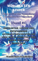 Märchen für Kinder Eine großartige Sammlung fantastischer Märchen. (Band 16): Einzigartige, lustige und entspannende Gutenachtgeschichten, die viele Werte vermitteln und Kinder zum Lesen begeistern.