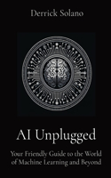 AI Unplugged: Your Friendly Guide to the World of Machine Learning and Beyond