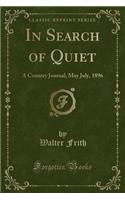 In Search of Quiet: A Country Journal, May July, 1896 (Classic Reprint)