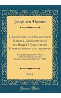 Geschichte Des Osmanischen Reiches, Grossentheils Aus Bisher Unbenï¿½tzten Handschriften Und Archiven, Vol. 4: Vom Regierungsantritte Murad Des Dritten Bis Zur Zweyten Entthronnung Mustafa's I, 1574-1623 (Classic Reprint): Vom Regierungsantritte Murad Des Dritten Bis Zur Zweyten Entthronnung Mustafa's I, 1574-1623 (Classic Reprint)