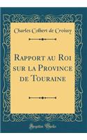 Rapport Au Roi Sur La Province de Touraine (Classic Reprint)