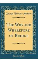 The Why and Wherefore of Bridge (Classic Reprint)