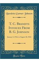T. C. Brandts Invoices from B. G. Johnson: January 3, 1944, to August 10, 1944 (Classic Reprint)