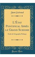 L'État Pontifical Après le Grand Schisme: Étude de Géographie Politique (Classic Reprint)