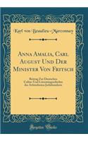 Anna Amalia, Carl August Und Der Minister Von Fritsch: Beitrag Zur Deutschen Cultur-Und Literaturgeschichte des Achtzehnten Jarhrhunderts (Classic Reprint)