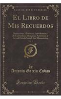 El Libro de MIS Recuerdos, Vol. 1: Narraciones Historicas, Anecdoticas Y de Costumbres Mexicanas Anteriores Al Actual Estado Social; Los Monasterios (Classic Reprint)