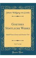 Goethes Sämtliche Werke, Vol. 7 of 44: Inhalt Faust, Erster und Zweiter Teil (Classic Reprint)