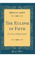 The Eclipse of Faith: Or a Visit to a Religious Sceptic (Classic Reprint)