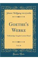 Goethe's Werke, Vol. 26: Vollständige Ausgabe Letzter Hand (Classic Reprint)