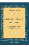Lives of English Authors: A Biographical History of English Literature (Classic Reprint)