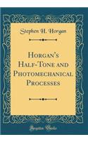Horgan's Half-Tone and Photomechanical Processes (Classic Reprint)