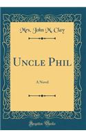 Uncle Phil: A Novel (Classic Reprint)