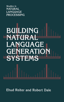 Building Natural Language Generation Systems: (Studies in Natural Language Processing)