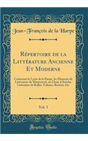 RÃ©pertoire de la LittÃ©rature Ancienne Et Moderne, Vol. 3: Contenant Le LycÃ©e de la Harpe, Les Ã?lÃ©ments de LittÃ©rature de Marmontel, Un Choix d'Articles LittÃ©raires de Rollin, Voltaire, Batteux, Etc (Classic Reprint): Contenant Le LycÃ©e de la Harpe, Les Ã?lÃ©ments de LittÃ©rature de Marmontel, Un Choix d'Articles LittÃ©raires de Rollin, Voltaire, Batteux, Etc (Cl