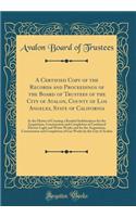 A Certified Copy of the Records and Proceedings of the Board of Trustees of the City of Avalon, County of Los Angeles, State of California: In the Matter of Creating a Bonded Indebtedness for the Acquisition, Construction and Completion of Combined: In the Matter of Creating a Bonded Indebtedness for the Acquisition, Construction and Completion of Combined Electr