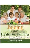 Juicing for Healthier Families: Simple, Everyday Recipes You'll Love- For Greater Energy, Vitality, and a Longer Life.