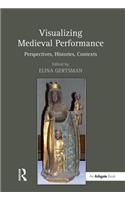 Visualizing Medieval Performance: Perspectives, Histories, Contexts