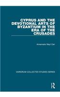 Cyprus and the Devotional Arts of Byzantium in the Era of the Crusades: (Variorum Collected Studies)