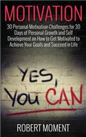 Motivation: 30 Personal Motivation Challenges for 30 Days of Personal Growth and Self Development on How to Get Motivated to Achieve Your Goals and Succeed in Life Now