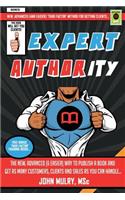 Expert Authority: The New, Advanced (& Easier) Way To Publish A Book And Get As Many Customers, Clients And Sales As You Can Handle...