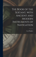 Book of the Sextant, With Ancient and Modern Instruments of Navigation