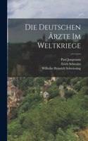 Die Deutschen Ärzte im Weltkriege
