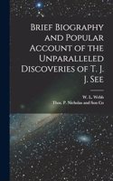 Brief Biography and Popular Account of the Unparalleled Discoveries of T. J. J. See