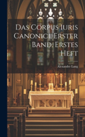 Corpus Iuris Canonici, Erster Band. Erstes Heft