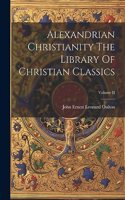 Alexandrian Christianity The Library Of Christian Classics; Volume II