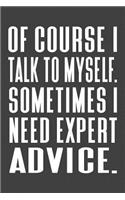 Of Course I Talk To Myself. Sometimes I Need Expert Advice.