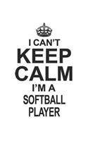 I Can't Keep Calm I'm A Softball Player