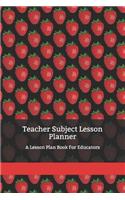 Teacher Subject Lesson Planner: A Lesson Plan Book For Educators